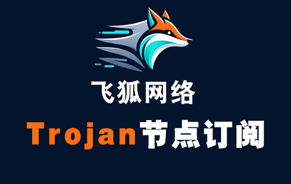 飞狐网络trojan订阅节点_trojan节点订阅 飞狐网络trojan订阅节点_trojan节点订阅